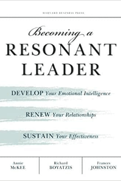 Becoming a Resonant Leader: Entwickeln Sie Ihre emotionale Intelligenz, erneuern Sie Ihre Beziehungen, erhalten Sie Ihre Effektivität von Annie McKee, Richard Boyatzis und Frances Johnston